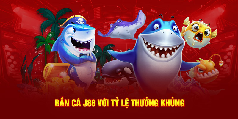 Bắn cá J88 với tỷ lệ thắng cực cao